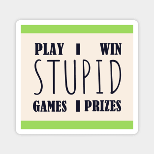 Play stupid games, win stupid prizes Magnet