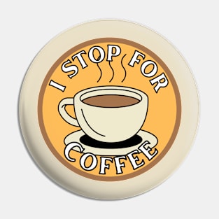 I Stop for Coffee Pin