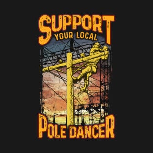 Support Your Local Pole Dancer! Funny Lineman Gift T-Shirt