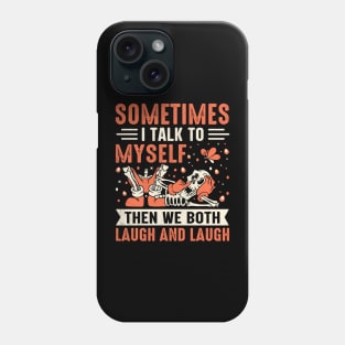 Sometimes I Talk To Myself Then We Both Laugh and Laugh Phone Case