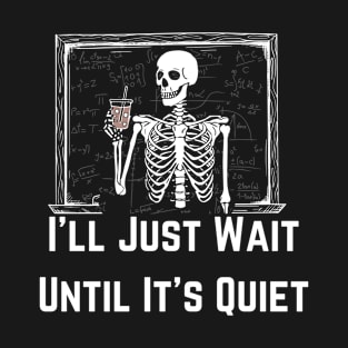 I'll Just Wait Until It's Quiet - Teacher T-Shirt