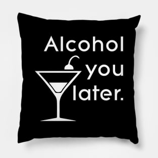 Alcohol you later Pillow