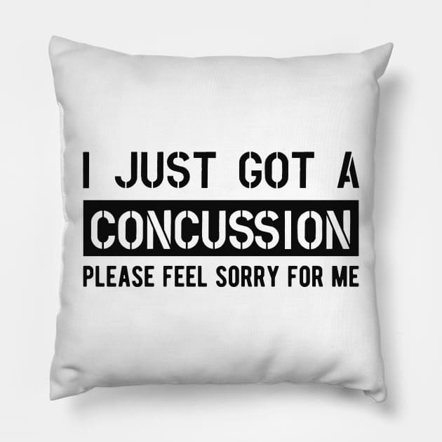 Concussion - I just got a concussion Please feel sorry for me Pillow by KC Happy Shop