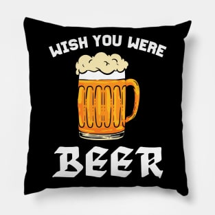 Wish You Were Beer - For Beer Lovers Pillow