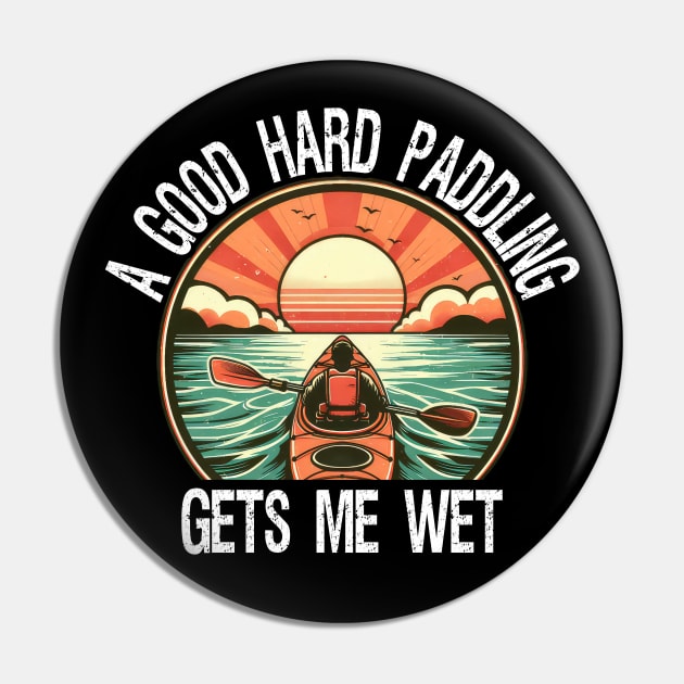 A Good Hard Paddling Gets Me Wet, Funny Kayaking Pin by MoDesigns22 