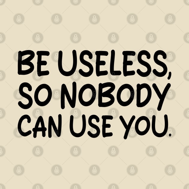 be useless, so nobody can use you by mdr design