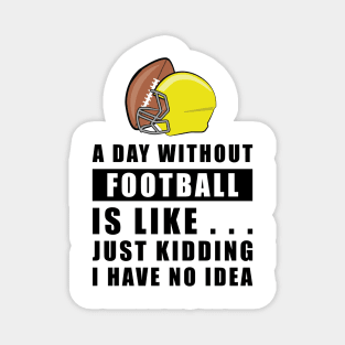 A day without Football is like.. just kidding i have no idea Magnet