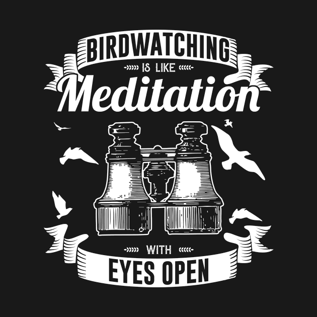 Birdwatching is like Meditation with eyes open by HBfunshirts