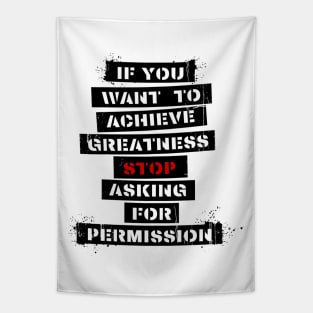 If you want to achieve greatness, stop asking for permission - Quote Tapestry