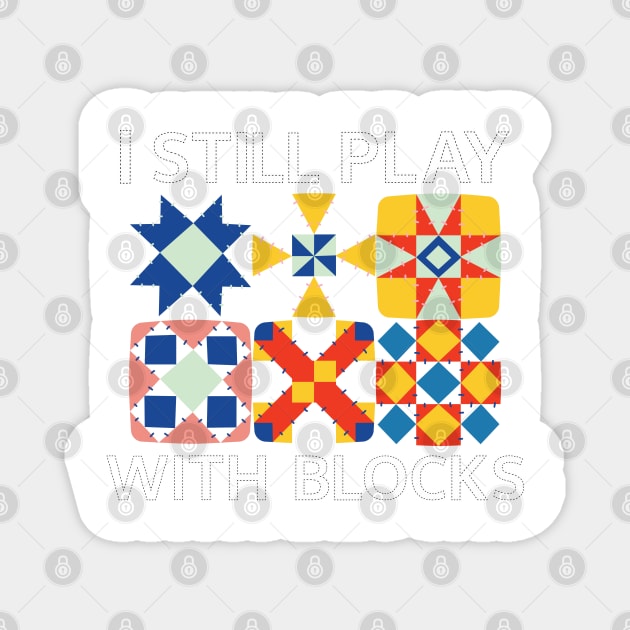 I Still Play With Blocks Funny Quilter Quilting Quilt Sewing Magnet by BEZZAIM
