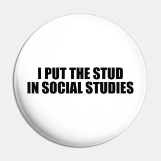 Funny History Shirt, I Put The Stud In Social Studies Student or Teacher Funny Gift 2000s Inspired Pin