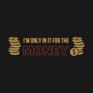 I'm Only in it for the Money T-Shirt