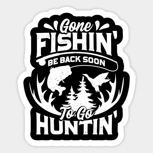 Gone Fishin' Be Back Soon To Go Huntin' - Fishing Hunting