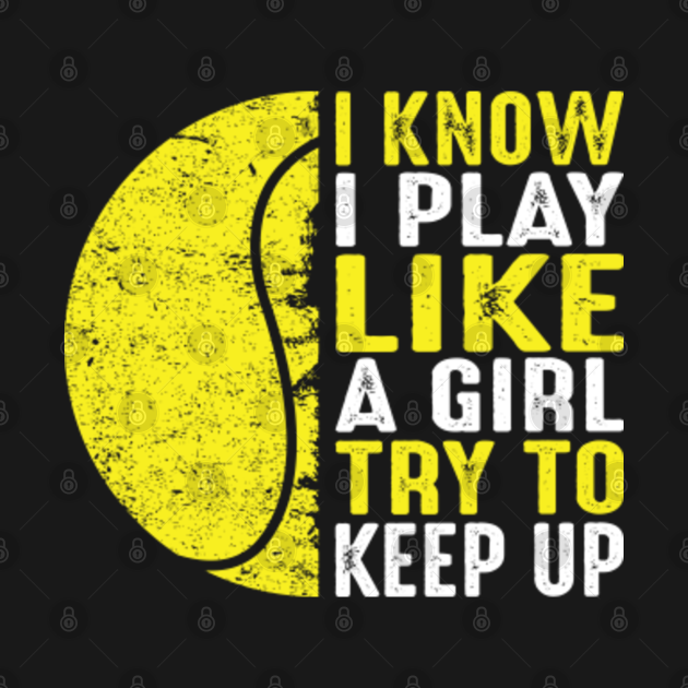 I Know I Play Like A Girl Try To Keep Up Funny Tennis - Tennis - T ...