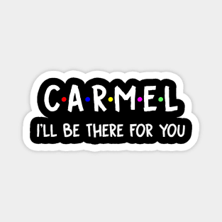 Carmel I'll Be There For You | Carmel FirstName | Carmel Family Name | Carmel Surname | Carmel Name Magnet