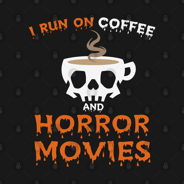 I Run On Coffee And Horror Movies by MZeeDesigns