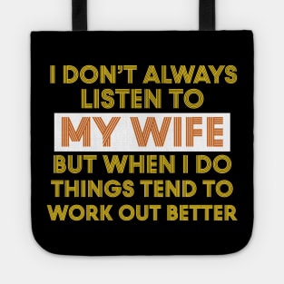 I Don't Always Listen To My Wife But When I Do Things Tend To Work Out Better Tote