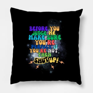 before you judge me, make sure you're perfect if you're not, then shut up! t-shirt Pillow