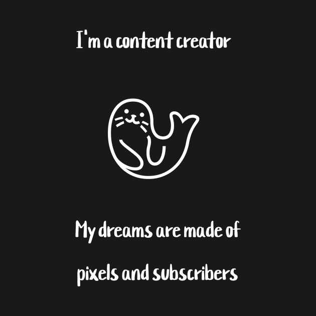 I'm a content creator. My dreams are made of pixels and subscribers. by Crafty Career Creations