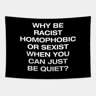 Why be racist, homophobic or sexist when you can be quiet Tapestry