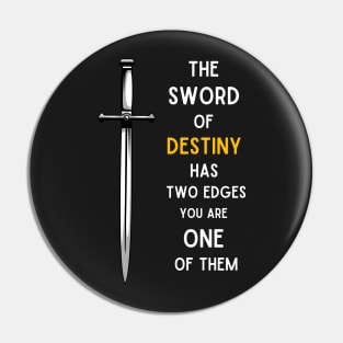 Sword - The Sword of Destiny Has Two Edges - You Are One of Them - Fantasy Pin