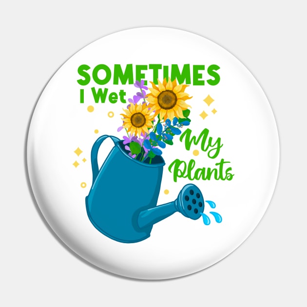 Sometimes I Wet My Plants Pin by Tebscooler