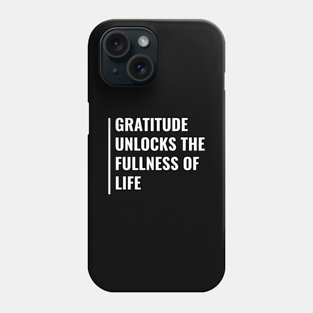 Gratitude Unlocks The Fullness Of Life. Gratitude Quote Phone Case by kamodan