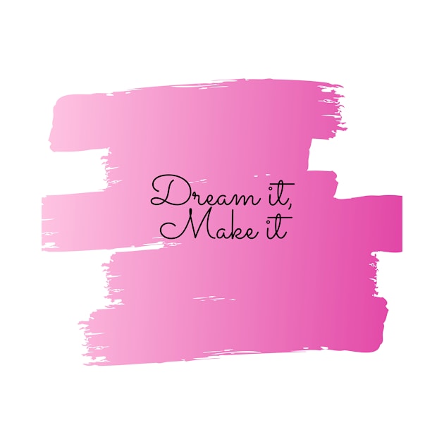 Dream it, Make it (pink) by Laradona