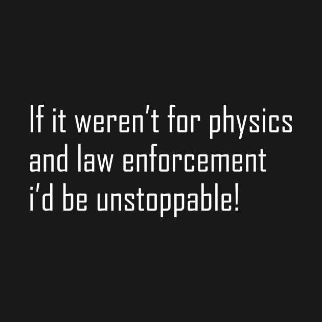 Discover If it weren't for physics and law enforcement - Physics Humor - T-Shirt