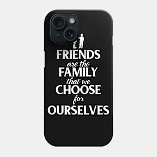 Friends Are The Family That We Choose For Ourselves Phone Case