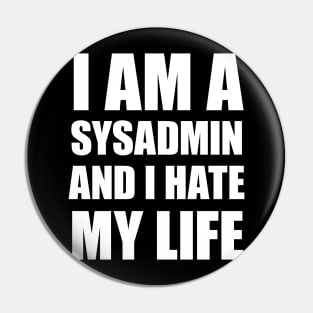 I Am A SysAdmin And I Hate My Life Pin