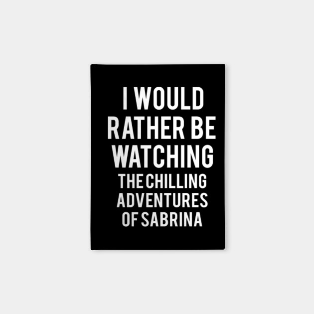 I would rather be watching Sabrina