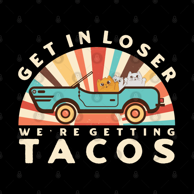 Get In Loser We’re Getting Tacos by dentikanys