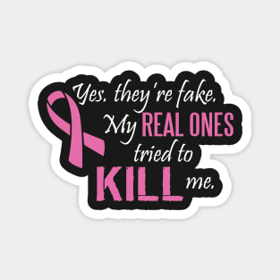 Cancer: Yes, they're fake. My real ones tried to kill me. Magnet