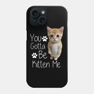 You Gotta Be Kitten Me Funny Cat Phone Case