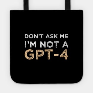 Funny Sarcastic Saying Quote Don't Ask Me I'm not a GPT-4 Humor Gift Ideas Tote