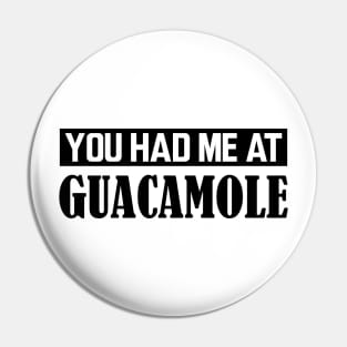 Guacamole - You had me at Guacamole Pin