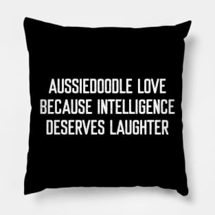 Aussiedoodle Love Because Intelligence Deserves Laughter Pillow