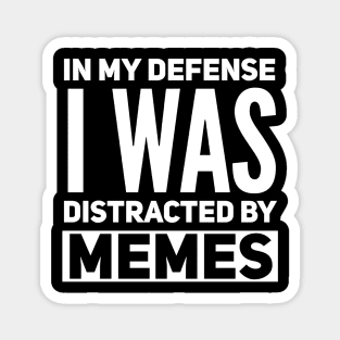 In my defense i was distracted by memes Magnet