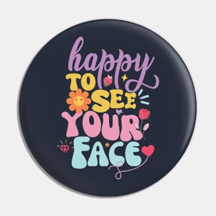 Happy To See Your Face T-shirt Pin