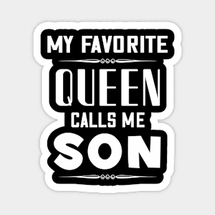 My favorite queen calls me son Magnet