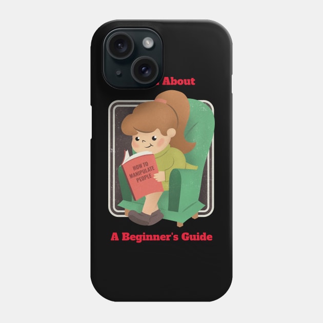 Learn about how to manipulate people - funny dark humour Phone Case by WizardingWorld