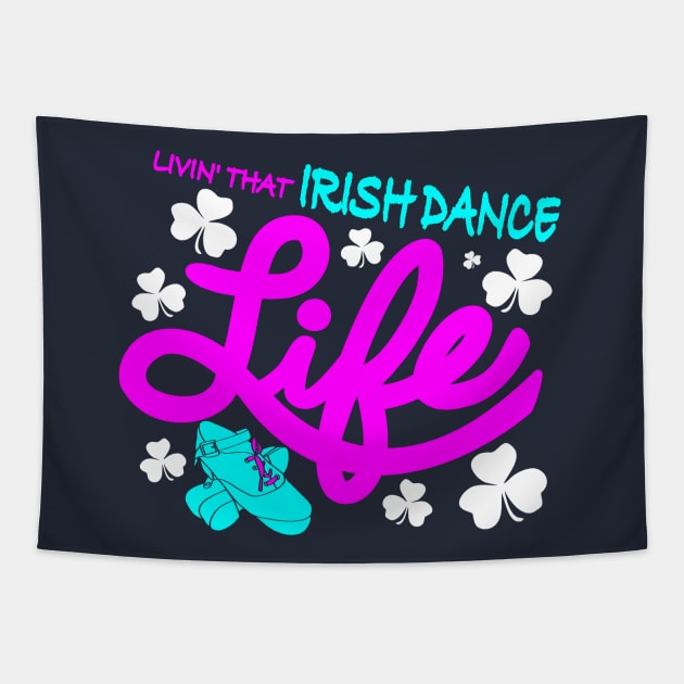 Livin' That Irish Dance Life Tapestry by IrishDanceShirts