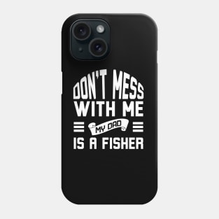 Don't Mess With Me My Dad Is A Fisher Phone Case