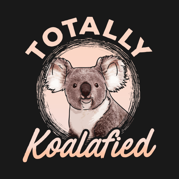 Totally Koalafied Funny Koala Bear Pun Gift - Totally Koalafied - T ...