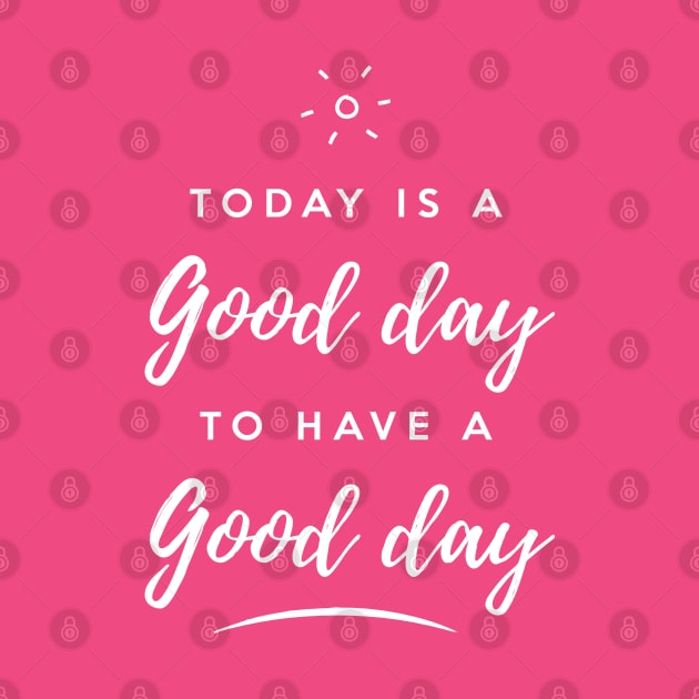 Today is a good day to have a good day by Inspire Creativity