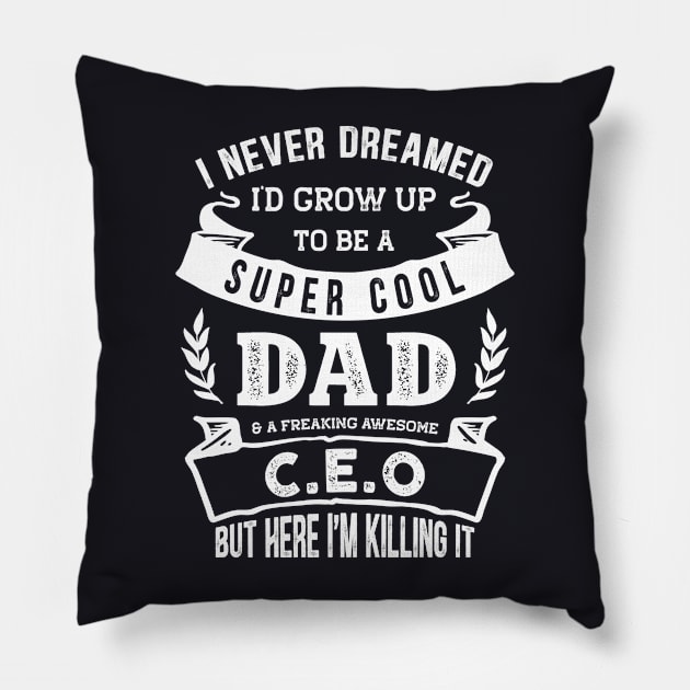 I Never Dreamed I'd Be a Dad & C.E.O Funny Pillow by TeePalma