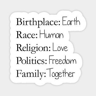 Birthplace: Earth, Race: Human, Religion: Love, Politics: Freedom, Family: Together Magnet