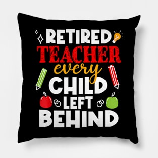 Every Child Left Behind Retired Teacher Last Day Of School Pillow