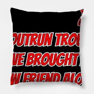 To Outrun Trouble I've Brought A Slow Friend Along! (Bad Friend) Pillow